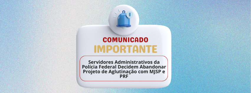 Servidores Administrativos da Polícia Federal Decidem Abandonar Projeto de Aglutinação com MJSP e PRF