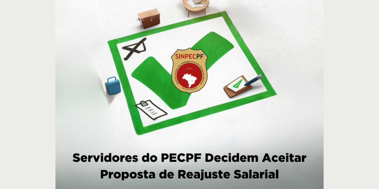 Servidores do PECPF Decidem Aceitar Proposta de Reajuste Salarial do Governo