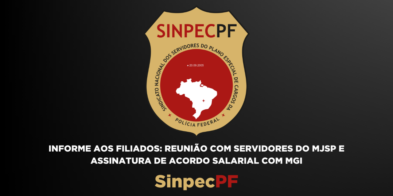 INFORME AOS FILIADOS: REUNIÃO COM SERVIDORES DO MJSP E ASSINATURA DE ACORDO SALARIAL COM MGI