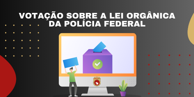 Filiados devem votar sobre o aceite, recusa ou aceite com ressalvas à minuta de Lei Orgânica da Polícia Federal.