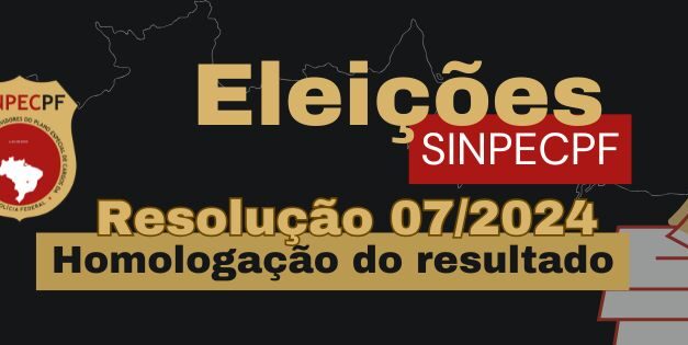 Resolução 07/2024 – Homologação do resultado das eleições SINPECPF